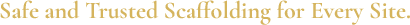 Safe and Trusted Scaffolding for Every Site.